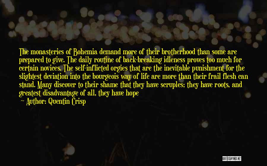 Quentin Crisp Quotes: The Monasteries Of Bohemia Demand More Of Their Brotherhood Than Some Are Prepared To Give. The Daily Routine Of Back-breaking