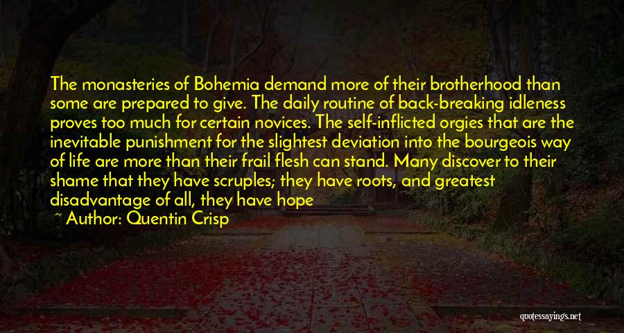 Quentin Crisp Quotes: The Monasteries Of Bohemia Demand More Of Their Brotherhood Than Some Are Prepared To Give. The Daily Routine Of Back-breaking