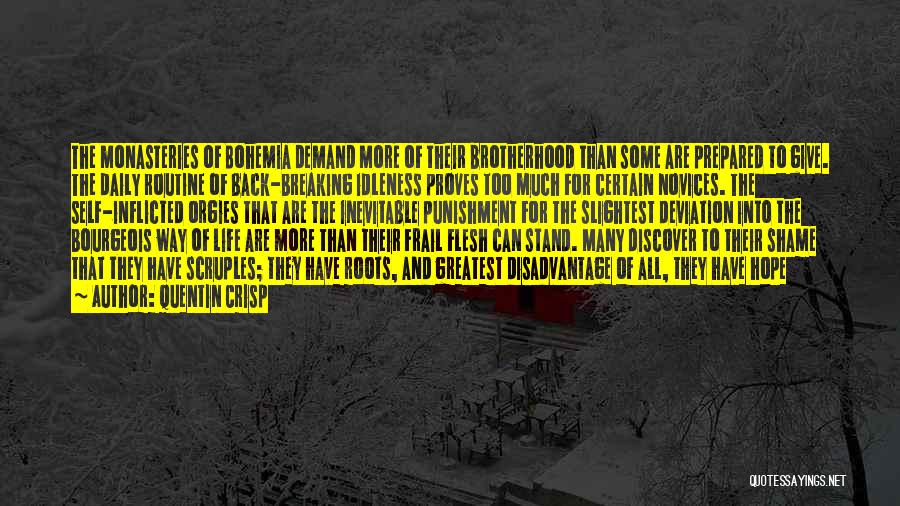 Quentin Crisp Quotes: The Monasteries Of Bohemia Demand More Of Their Brotherhood Than Some Are Prepared To Give. The Daily Routine Of Back-breaking