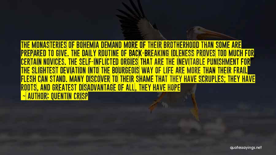Quentin Crisp Quotes: The Monasteries Of Bohemia Demand More Of Their Brotherhood Than Some Are Prepared To Give. The Daily Routine Of Back-breaking