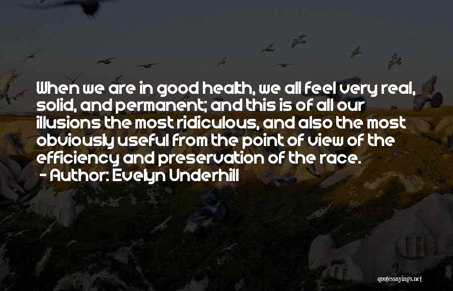 Evelyn Underhill Quotes: When We Are In Good Health, We All Feel Very Real, Solid, And Permanent; And This Is Of All Our