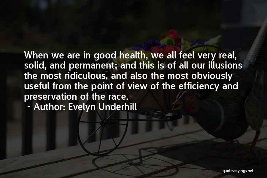 Evelyn Underhill Quotes: When We Are In Good Health, We All Feel Very Real, Solid, And Permanent; And This Is Of All Our