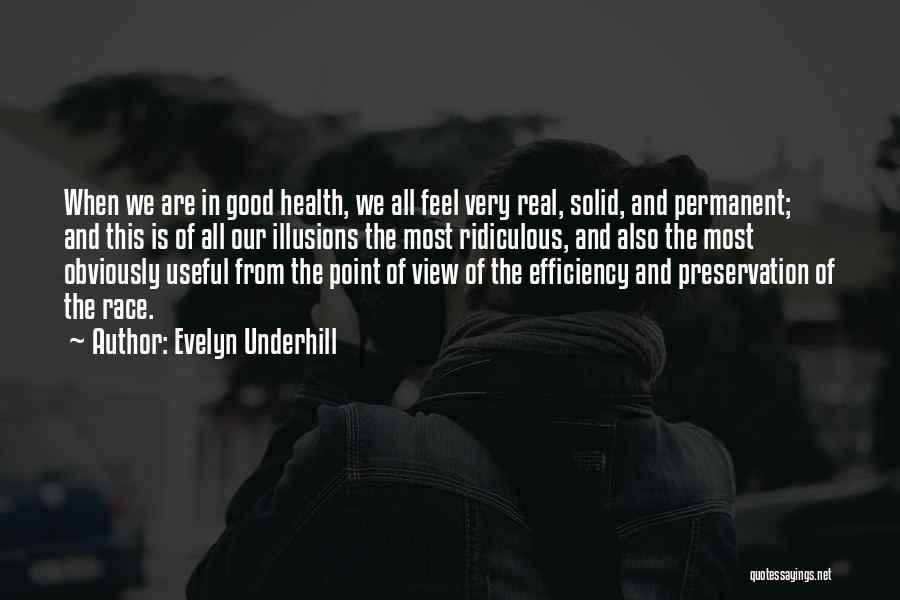 Evelyn Underhill Quotes: When We Are In Good Health, We All Feel Very Real, Solid, And Permanent; And This Is Of All Our