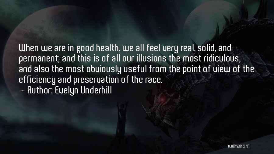 Evelyn Underhill Quotes: When We Are In Good Health, We All Feel Very Real, Solid, And Permanent; And This Is Of All Our