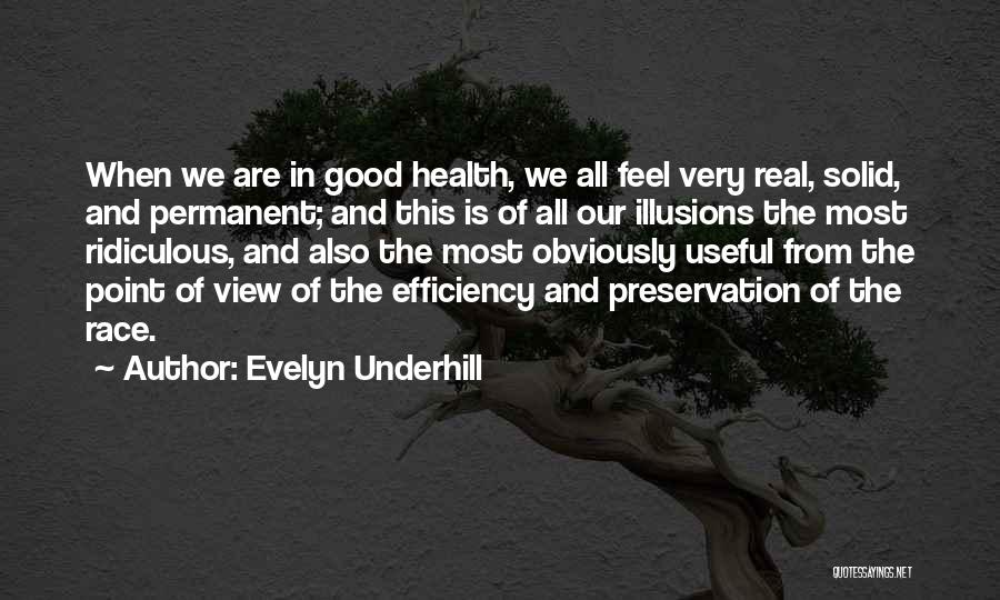 Evelyn Underhill Quotes: When We Are In Good Health, We All Feel Very Real, Solid, And Permanent; And This Is Of All Our