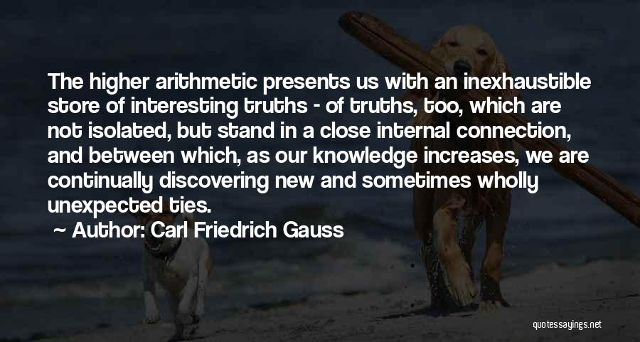 Carl Friedrich Gauss Quotes: The Higher Arithmetic Presents Us With An Inexhaustible Store Of Interesting Truths - Of Truths, Too, Which Are Not Isolated,