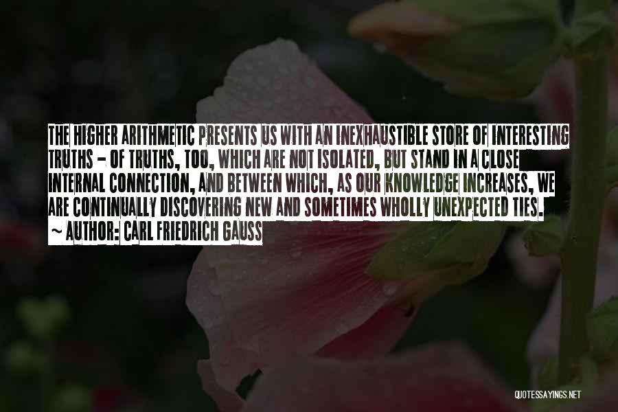 Carl Friedrich Gauss Quotes: The Higher Arithmetic Presents Us With An Inexhaustible Store Of Interesting Truths - Of Truths, Too, Which Are Not Isolated,