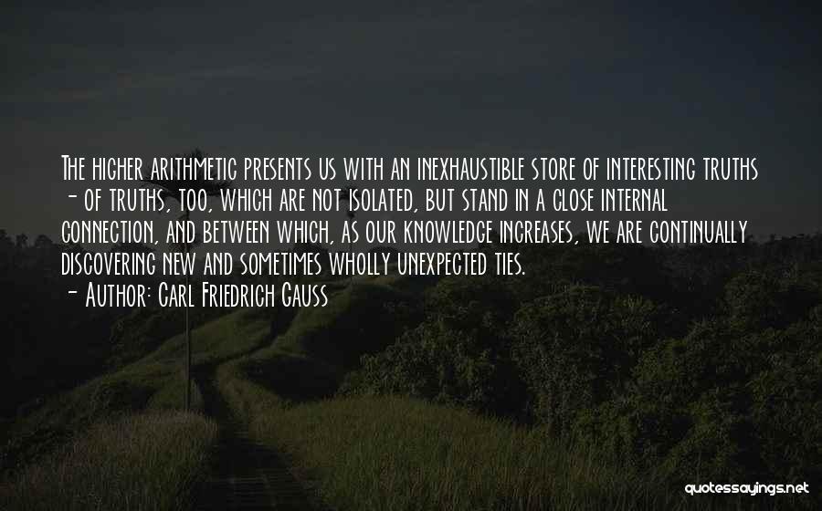 Carl Friedrich Gauss Quotes: The Higher Arithmetic Presents Us With An Inexhaustible Store Of Interesting Truths - Of Truths, Too, Which Are Not Isolated,