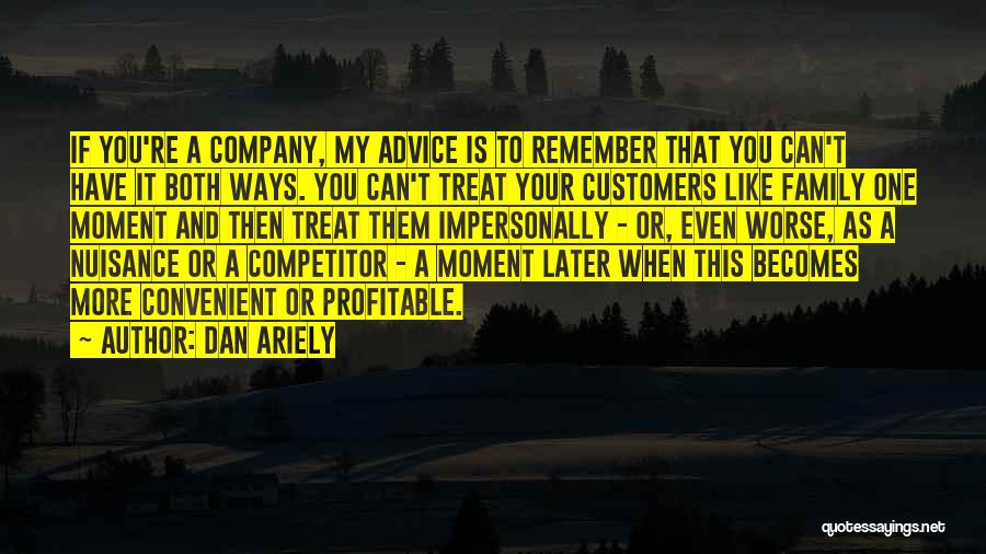 Dan Ariely Quotes: If You're A Company, My Advice Is To Remember That You Can't Have It Both Ways. You Can't Treat Your