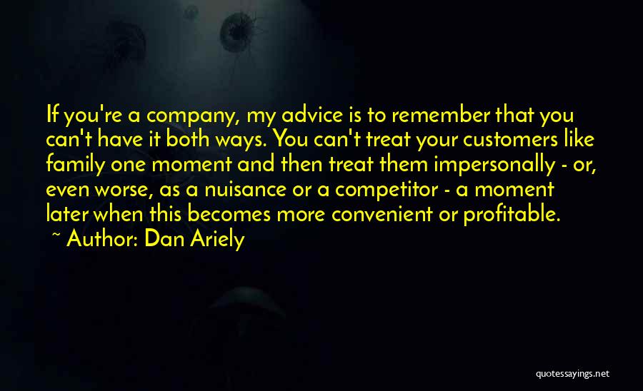 Dan Ariely Quotes: If You're A Company, My Advice Is To Remember That You Can't Have It Both Ways. You Can't Treat Your