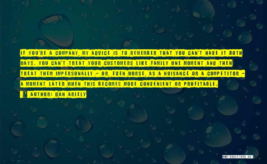 Dan Ariely Quotes: If You're A Company, My Advice Is To Remember That You Can't Have It Both Ways. You Can't Treat Your