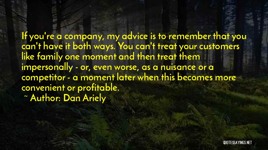 Dan Ariely Quotes: If You're A Company, My Advice Is To Remember That You Can't Have It Both Ways. You Can't Treat Your