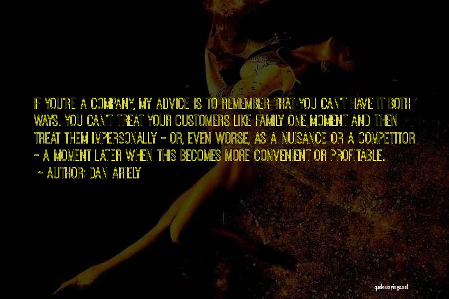 Dan Ariely Quotes: If You're A Company, My Advice Is To Remember That You Can't Have It Both Ways. You Can't Treat Your