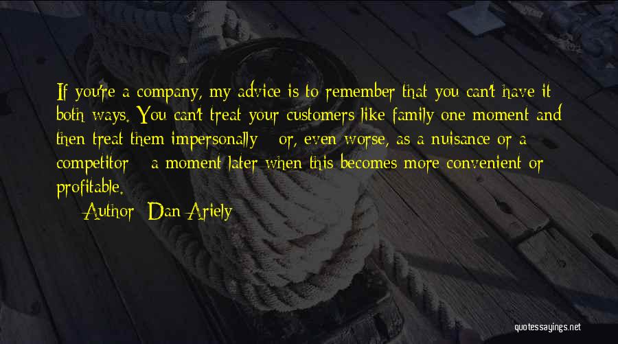 Dan Ariely Quotes: If You're A Company, My Advice Is To Remember That You Can't Have It Both Ways. You Can't Treat Your