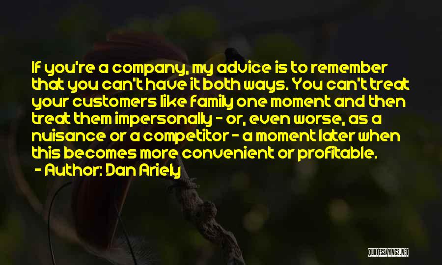 Dan Ariely Quotes: If You're A Company, My Advice Is To Remember That You Can't Have It Both Ways. You Can't Treat Your