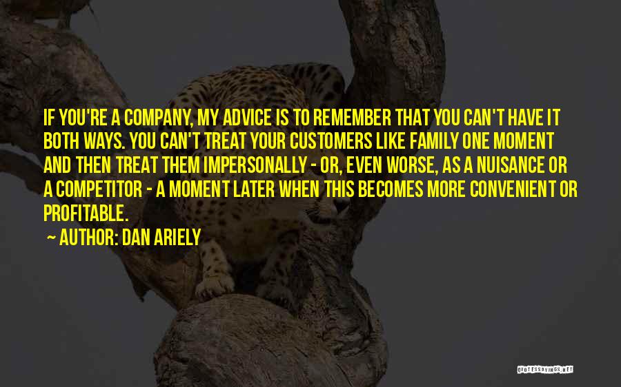 Dan Ariely Quotes: If You're A Company, My Advice Is To Remember That You Can't Have It Both Ways. You Can't Treat Your