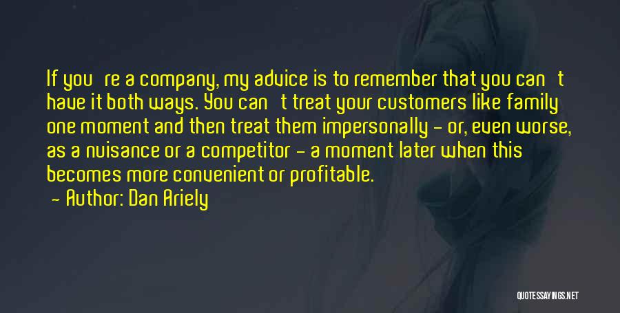 Dan Ariely Quotes: If You're A Company, My Advice Is To Remember That You Can't Have It Both Ways. You Can't Treat Your