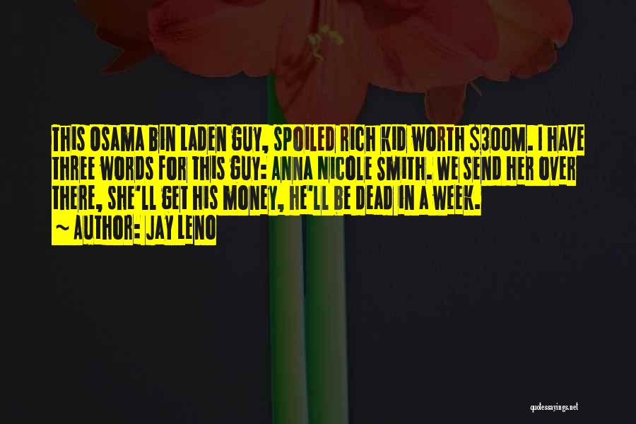 Jay Leno Quotes: This Osama Bin Laden Guy, Spoiled Rich Kid Worth $300m. I Have Three Words For This Guy: Anna Nicole Smith.