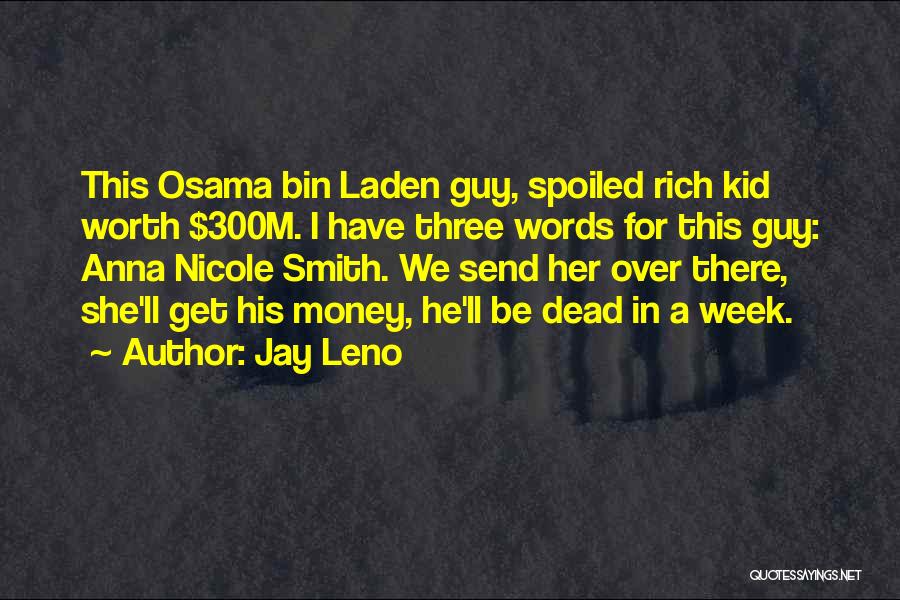 Jay Leno Quotes: This Osama Bin Laden Guy, Spoiled Rich Kid Worth $300m. I Have Three Words For This Guy: Anna Nicole Smith.