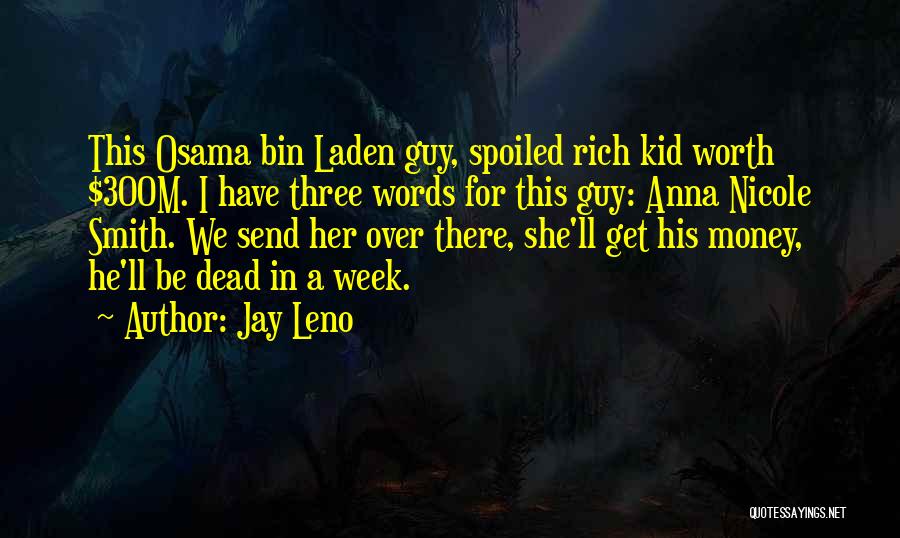 Jay Leno Quotes: This Osama Bin Laden Guy, Spoiled Rich Kid Worth $300m. I Have Three Words For This Guy: Anna Nicole Smith.