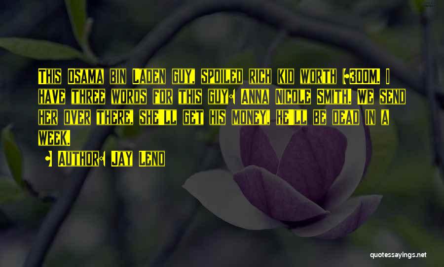 Jay Leno Quotes: This Osama Bin Laden Guy, Spoiled Rich Kid Worth $300m. I Have Three Words For This Guy: Anna Nicole Smith.