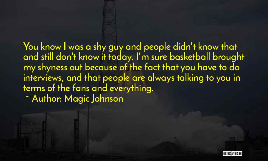 Magic Johnson Quotes: You Know I Was A Shy Guy And People Didn't Know That And Still Don't Know It Today. I'm Sure