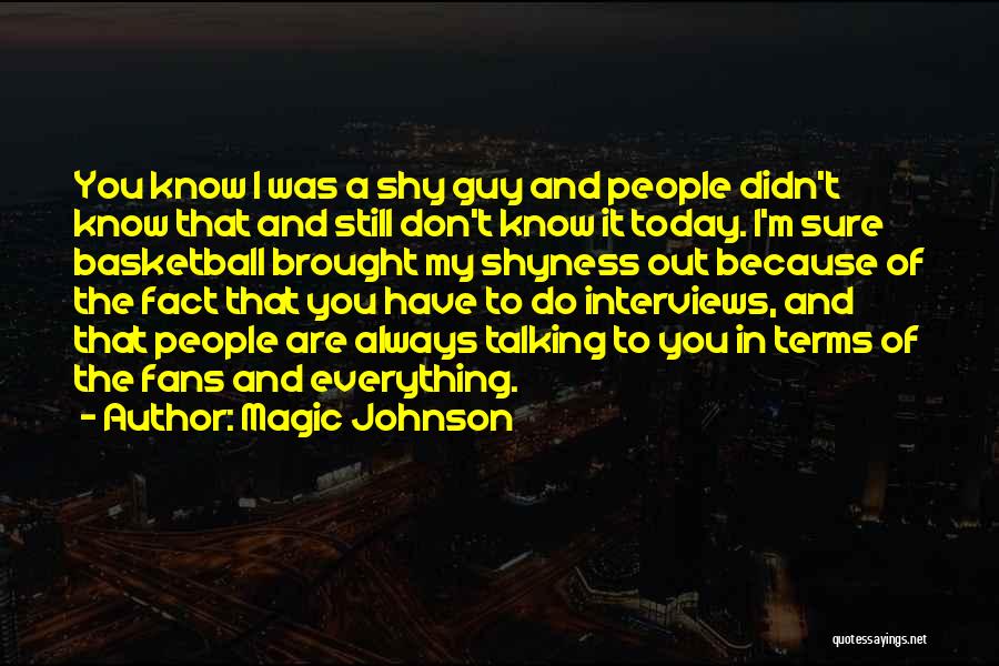 Magic Johnson Quotes: You Know I Was A Shy Guy And People Didn't Know That And Still Don't Know It Today. I'm Sure