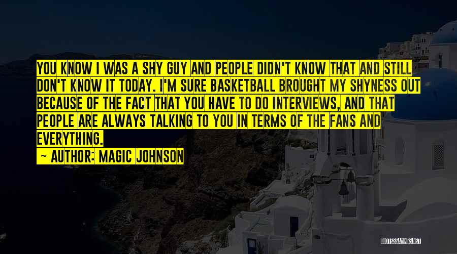 Magic Johnson Quotes: You Know I Was A Shy Guy And People Didn't Know That And Still Don't Know It Today. I'm Sure