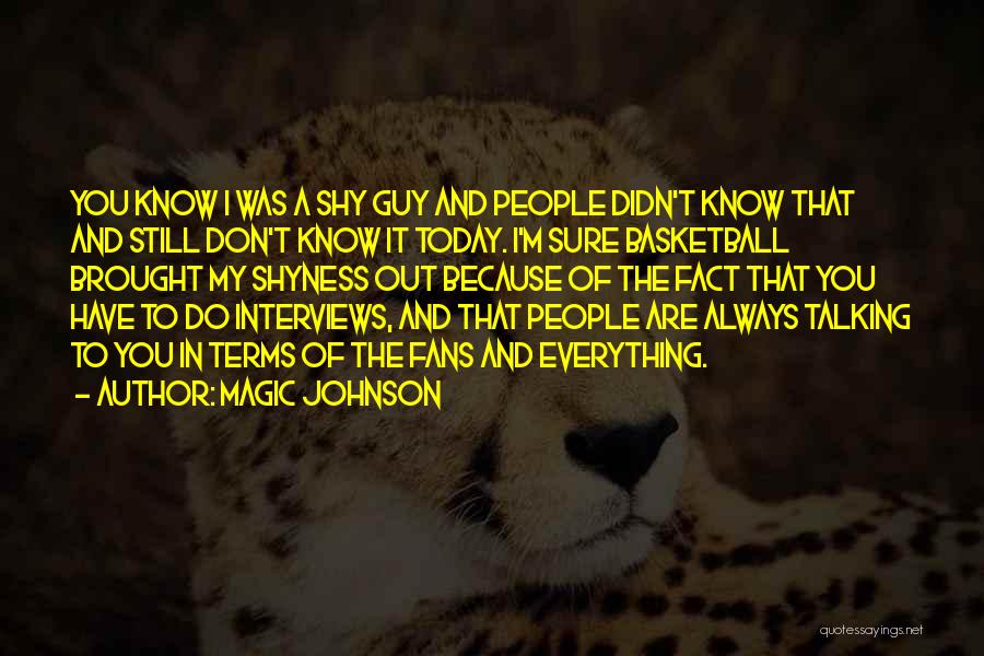Magic Johnson Quotes: You Know I Was A Shy Guy And People Didn't Know That And Still Don't Know It Today. I'm Sure