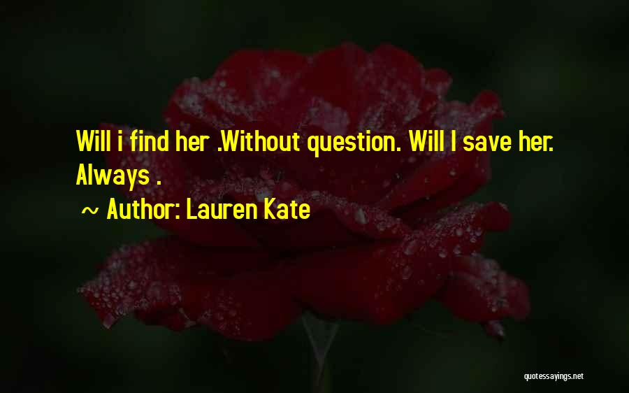 Lauren Kate Quotes: Will I Find Her .without Question. Will I Save Her. Always .