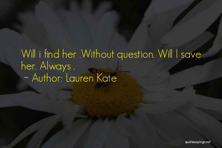 Lauren Kate Quotes: Will I Find Her .without Question. Will I Save Her. Always .