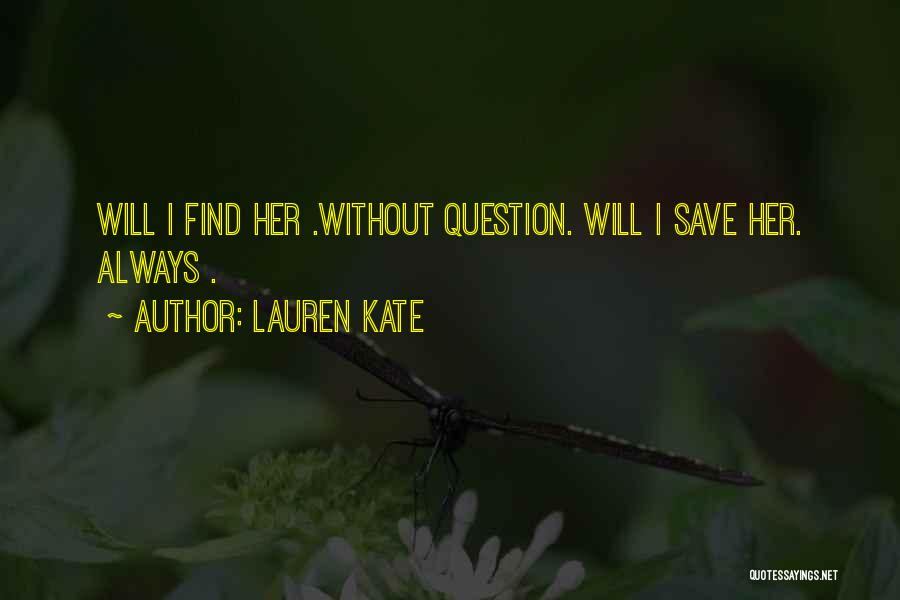 Lauren Kate Quotes: Will I Find Her .without Question. Will I Save Her. Always .