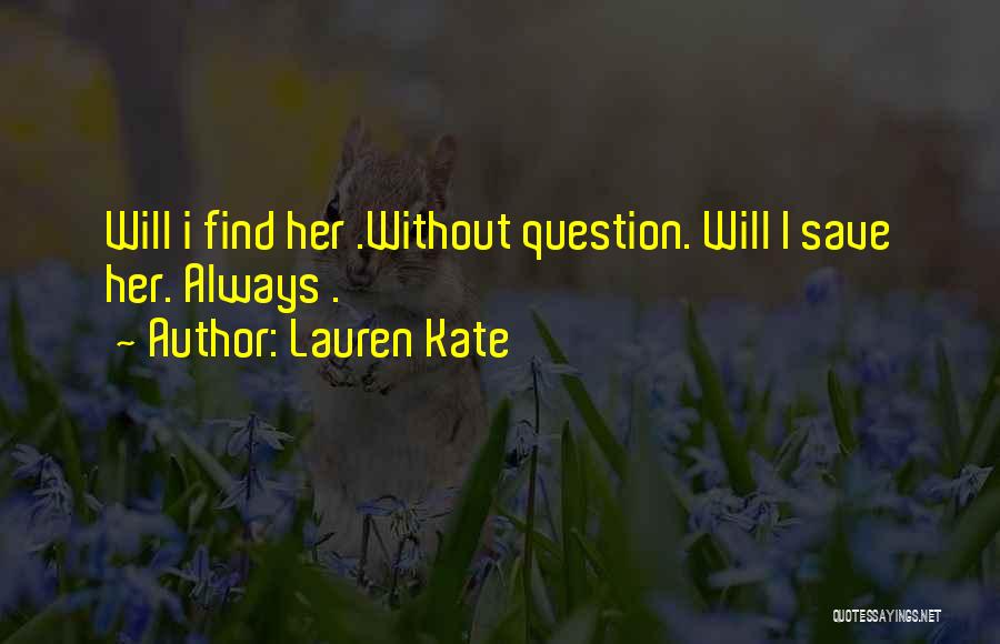 Lauren Kate Quotes: Will I Find Her .without Question. Will I Save Her. Always .