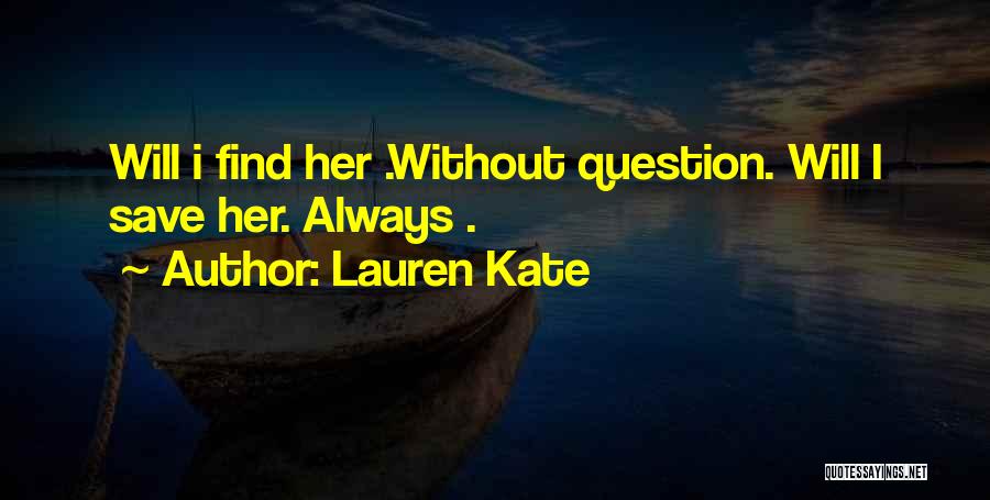 Lauren Kate Quotes: Will I Find Her .without Question. Will I Save Her. Always .