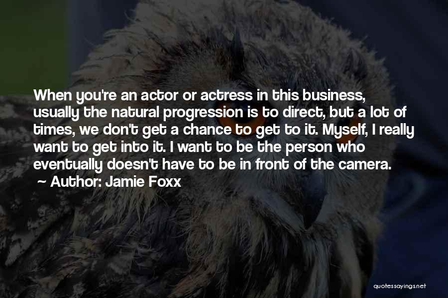 Jamie Foxx Quotes: When You're An Actor Or Actress In This Business, Usually The Natural Progression Is To Direct, But A Lot Of