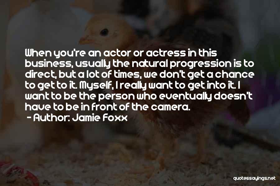 Jamie Foxx Quotes: When You're An Actor Or Actress In This Business, Usually The Natural Progression Is To Direct, But A Lot Of