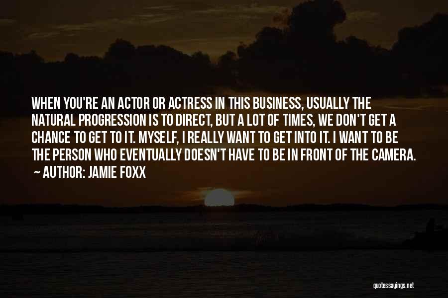 Jamie Foxx Quotes: When You're An Actor Or Actress In This Business, Usually The Natural Progression Is To Direct, But A Lot Of