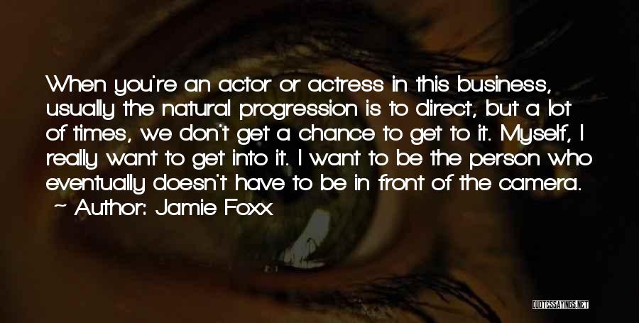Jamie Foxx Quotes: When You're An Actor Or Actress In This Business, Usually The Natural Progression Is To Direct, But A Lot Of