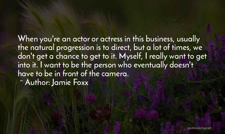 Jamie Foxx Quotes: When You're An Actor Or Actress In This Business, Usually The Natural Progression Is To Direct, But A Lot Of