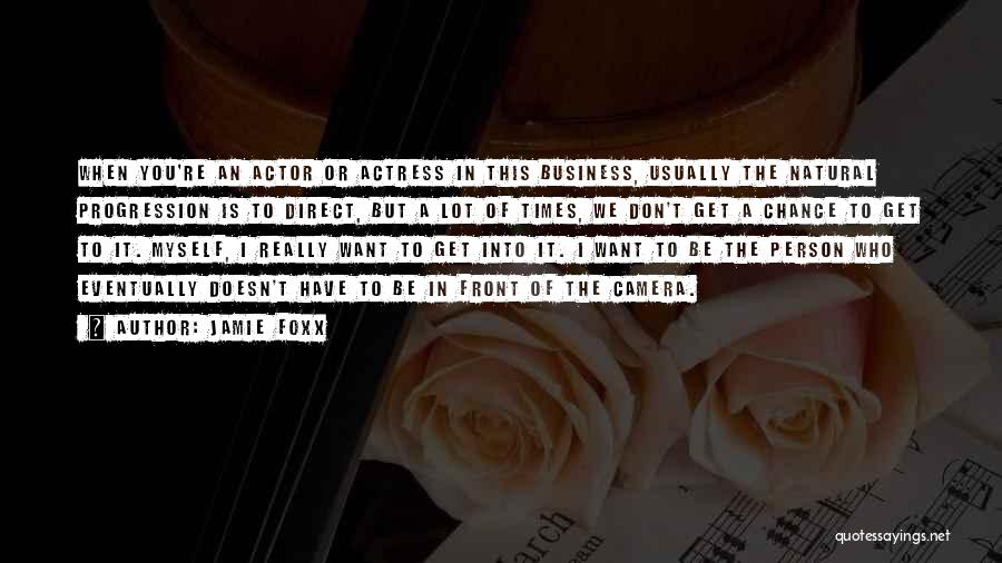 Jamie Foxx Quotes: When You're An Actor Or Actress In This Business, Usually The Natural Progression Is To Direct, But A Lot Of