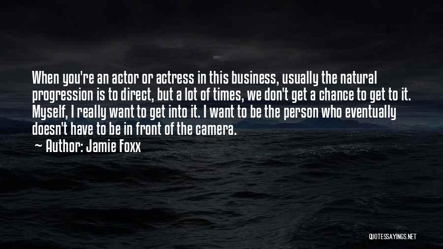 Jamie Foxx Quotes: When You're An Actor Or Actress In This Business, Usually The Natural Progression Is To Direct, But A Lot Of