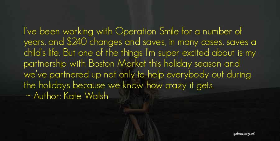 Kate Walsh Quotes: I've Been Working With Operation Smile For A Number Of Years, And $240 Changes And Saves, In Many Cases, Saves