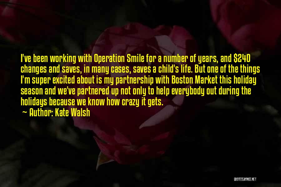 Kate Walsh Quotes: I've Been Working With Operation Smile For A Number Of Years, And $240 Changes And Saves, In Many Cases, Saves