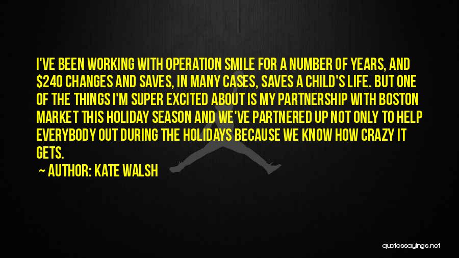 Kate Walsh Quotes: I've Been Working With Operation Smile For A Number Of Years, And $240 Changes And Saves, In Many Cases, Saves