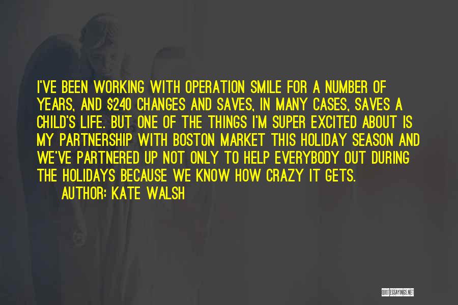 Kate Walsh Quotes: I've Been Working With Operation Smile For A Number Of Years, And $240 Changes And Saves, In Many Cases, Saves