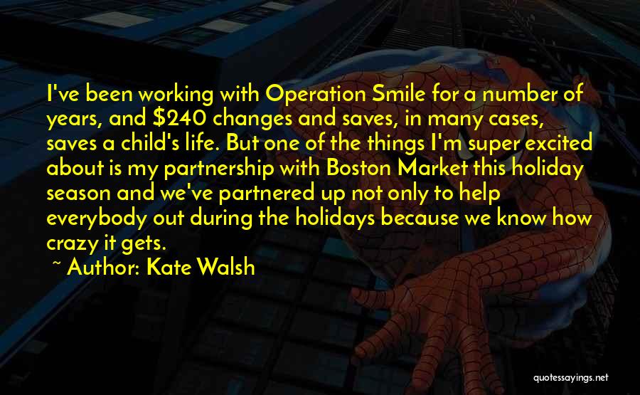 Kate Walsh Quotes: I've Been Working With Operation Smile For A Number Of Years, And $240 Changes And Saves, In Many Cases, Saves