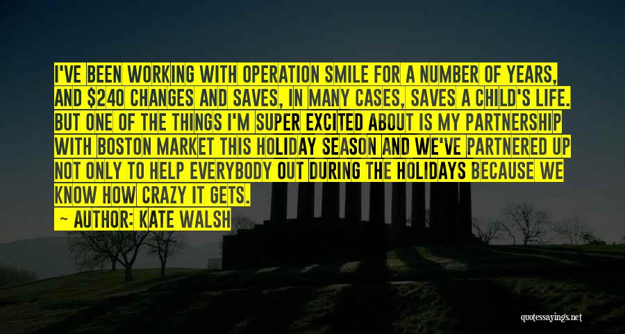 Kate Walsh Quotes: I've Been Working With Operation Smile For A Number Of Years, And $240 Changes And Saves, In Many Cases, Saves