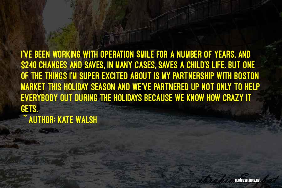 Kate Walsh Quotes: I've Been Working With Operation Smile For A Number Of Years, And $240 Changes And Saves, In Many Cases, Saves