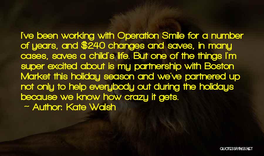 Kate Walsh Quotes: I've Been Working With Operation Smile For A Number Of Years, And $240 Changes And Saves, In Many Cases, Saves