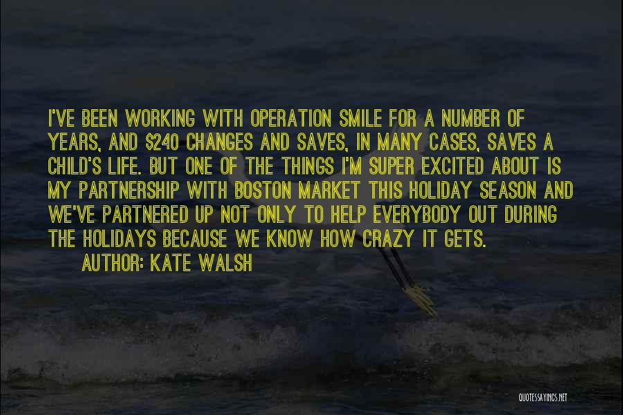 Kate Walsh Quotes: I've Been Working With Operation Smile For A Number Of Years, And $240 Changes And Saves, In Many Cases, Saves